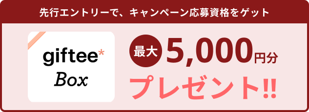 [先行エントリーで、キャンペーン応募資格をゲット]gifteeBox 最大5,000円分プレゼント!!